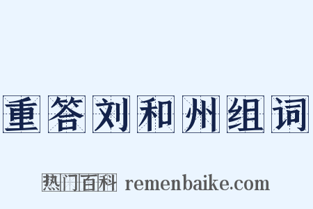 重答刘和州组词是什么意思的图片